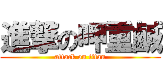 進撃の呷重鹹 (attack on titan)