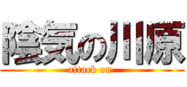 陰気の川原 (attack on )