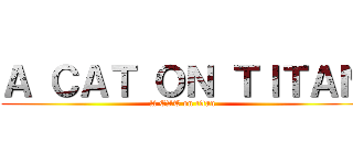 Ａ ＣＡＴ ＯＮ ＴＩＴＡＮ (A CAT on titan)