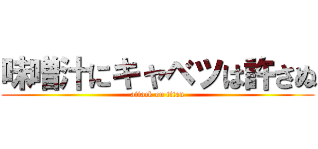 味噌汁にキャベツは許さぬ (attack on titan)