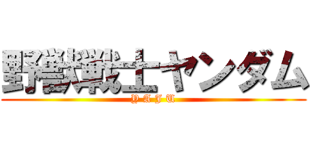 野獣戦士ヤンダム (Y A J U)
