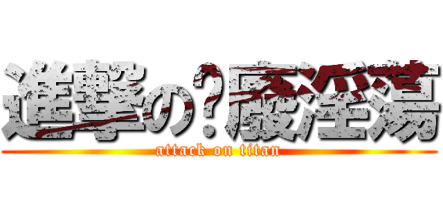 進撃の鵚廢淫蕩 (attack on titan)