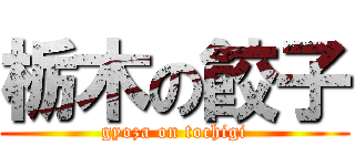 栃木の餃子 (gyoza on tochigi)