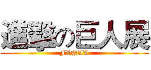 進擊の巨人展 (FINAL)