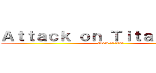 Ａｔｔａｃｋ ｏｎ Ｔｉｔａｎ ｇａｍｅ (attack on titan)