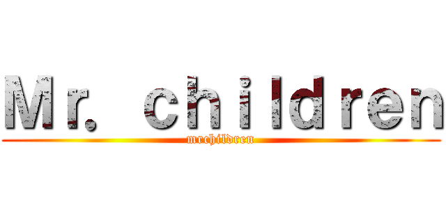 Ｍｒ．ｃｈｉｌｄｒｅｎ (mrchildren)