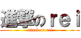 進撃のｒｅｉ (attack on rei)