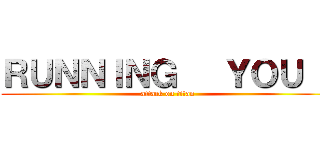 ＲＵＮＮＩＮＧ   ＹＯＵ ！ (attack on titan)