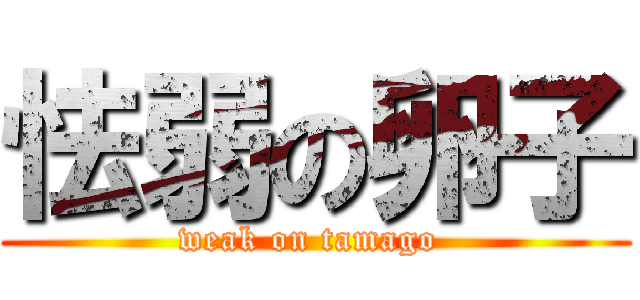 怯弱の卵子 (weak on tamago )