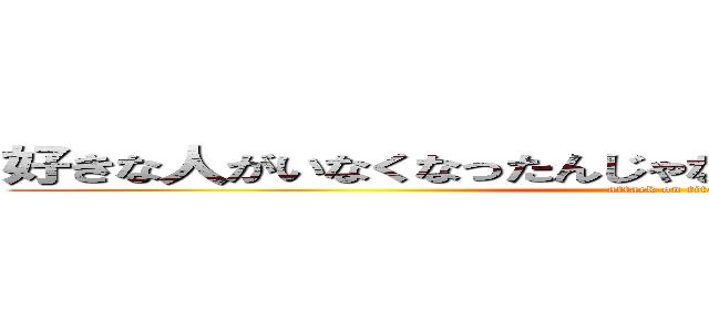 好きな人がいなくなったんじゃない、愛する人ができたんだ (attack on titan)