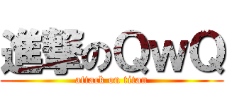進撃のＱｗＱ (attack on titan)