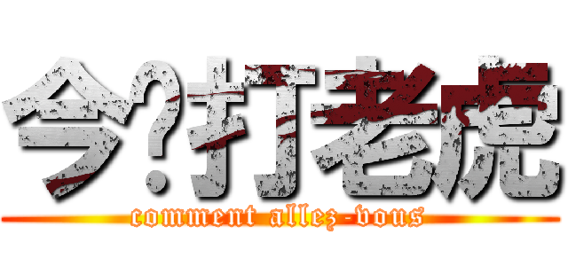 今晚打老虎 (comment allez-vous)