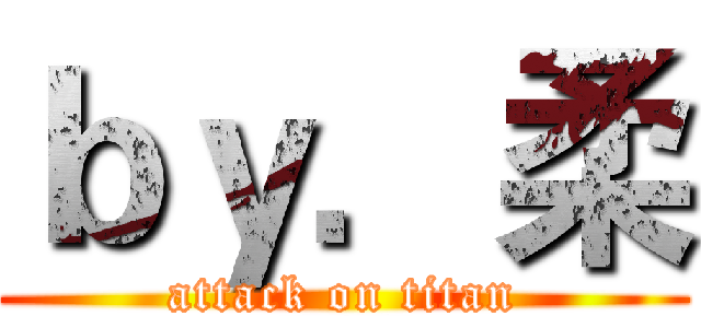 ｂｙ．柔 (attack on titan)