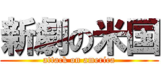 新劇の米国 (attack on america)