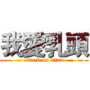 我愛乳頭 (attack on titan)
