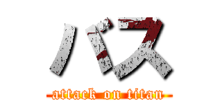 バス (attack on titan)