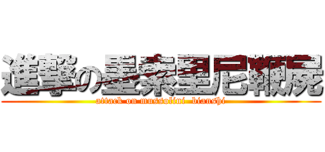 進撃の墨索里尼鞭屍 (attack on mussolini  bianshi)