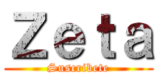 Ｚｅｔａ (Suscribete)