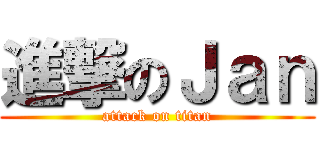 進撃のＪａｎ (attack on titan)