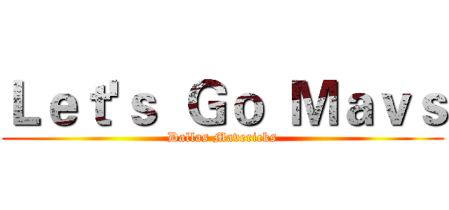 Ｌｅｔ'ｓ  Ｇｏ  Ｍａｖｓ (Dallas Mavericks)