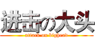 进击の大头 (attack on bighead)