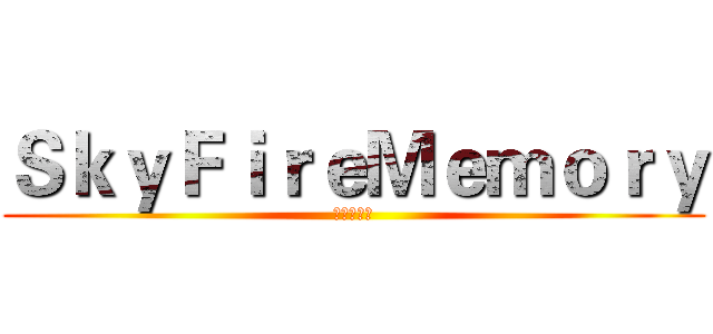 ＳｋｙＦｉｒｅＭｅｍｏｒｙ (天火回憶錄)