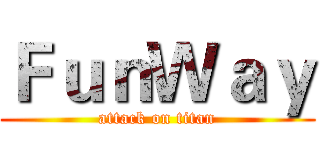 ＦｕｎＷａｙ (attack on titan)