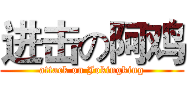 进击の阿鸡 (attack on Jokingking)