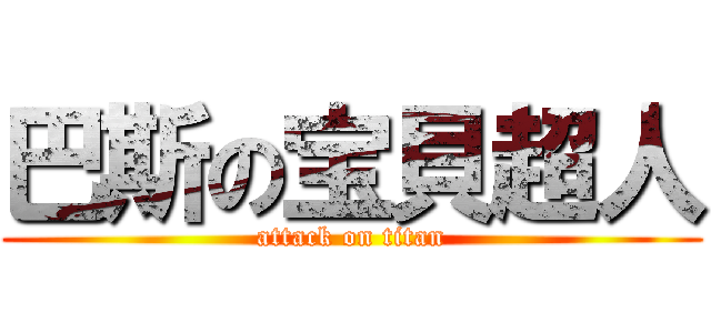 巴斯の宝貝超人 (attack on titan)