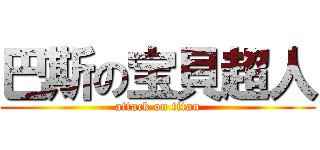 巴斯の宝貝超人 (attack on titan)