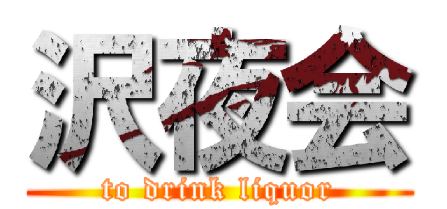 沢夜会 (to drink liquor)