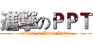進撃のＰＰＴ (attack on PowerPoint)