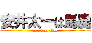 安井太一は馬鹿 (attack on titan)