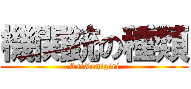 機関銃の種類 (Rai&onigiri)