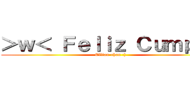 ＞ｗ＜ Ｆｅｌｉｚ Ｃｕｍｐｌｅ (Ellian-chan :))