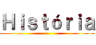 Ｈｉｓｔóｒｉａ ()
