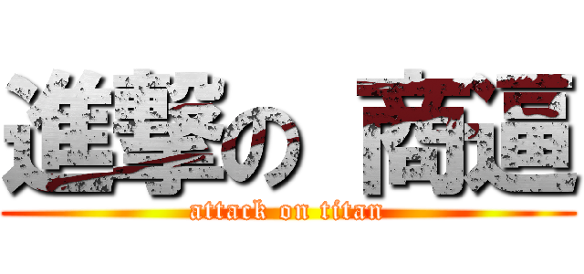 進撃の 商逼 (attack on titan)