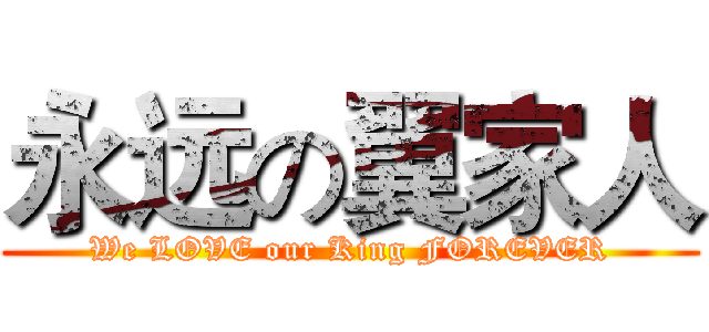永远の翼家人 (We LOVE our King FOREVER)