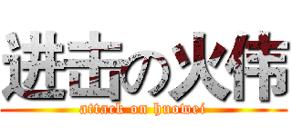 进击の火伟 (attack on huowei)