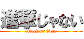 進撃じゃない (attack on titan)