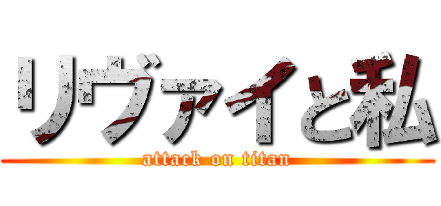 リヴァイと私 (attack on titan)