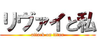 リヴァイと私 (attack on titan)