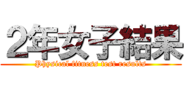 ２年女子結果 (Physical fitness test results)