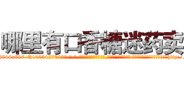 哪里有口香糖迷药卖 (哪里有口香糖迷药卖【电-话151x68344x817-Q1065427042元-吉-药-业】我们做的是长期生意,靠的是老客户长期支持 哪里有口香糖迷药卖在发表了一篇http://sngk.net/7trrI1

参考消息网我们做的是长期生意,靠的是老客户长期支持也许我们早该意识到，就连鲍勃·霍斯金斯（金球奖戏剧类电影男主角 
)