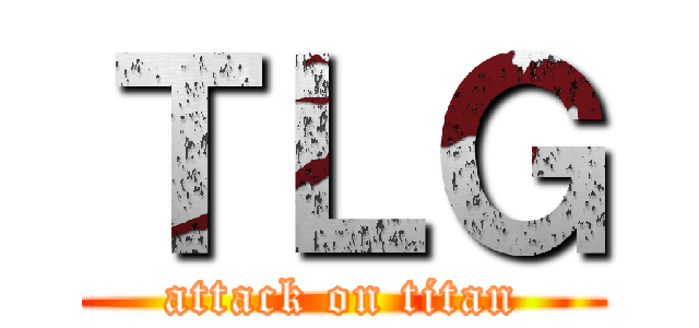 ＴＬＧ (attack on titan)