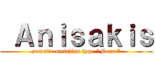  Ａｎｉｓａｋｉｓ (somatic mutation type \"Forza\")