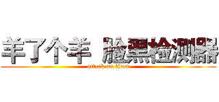 羊了个羊  脸黑检测器 (attack on titan)
