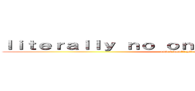 ｌｉｔｅｒａｌｌｙ ｎｏ ｏｎｅ ｗａｎｔｅｄ ｔｈｉｓ (and i don't give a shit)