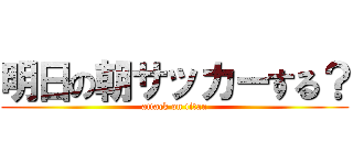 明日の朝サッカーする？ (attack on titan)