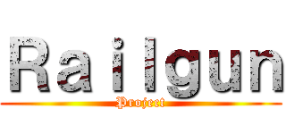 Ｒａｉｌｇｕｎ (Project)